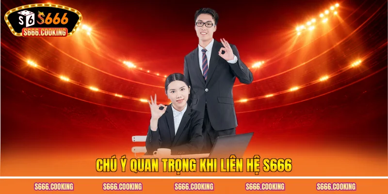 Chú ý quan trọng khi liên hệ S666