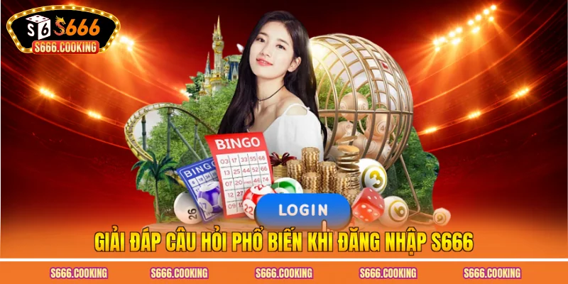 Giải đáp câu hỏi phổ biến khi đăng nhập S666