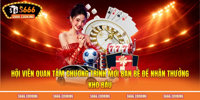 Hội viên quan tâm chương trình mời bạn bè để nhận thưởng kho báu