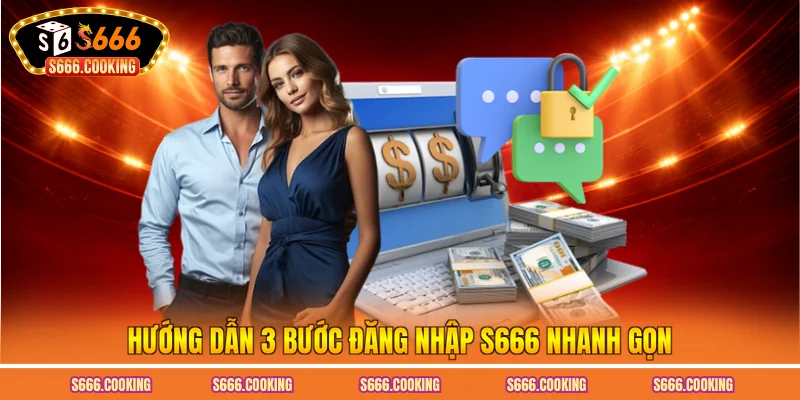 Hướng dẫn 3 bước đăng nhập S666 nhanh gọn