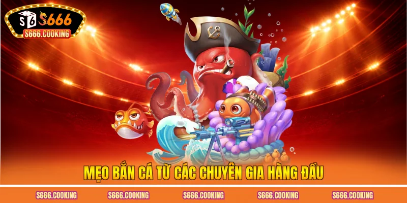 Mẹo bắn cá từ các chuyên gia hàng đầu