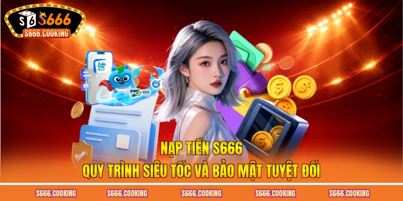 Nạp Tiền S666 - Quy Trình Siêu Tốc Và Bảo Mật Tuyệt Đối