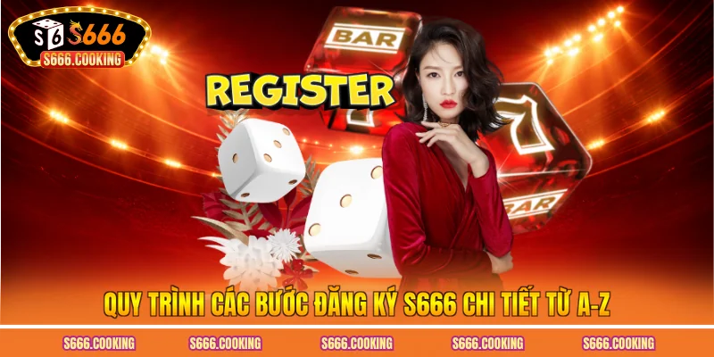 Quy trình các bước đăng ký S666 chi tiết từ A-Z
