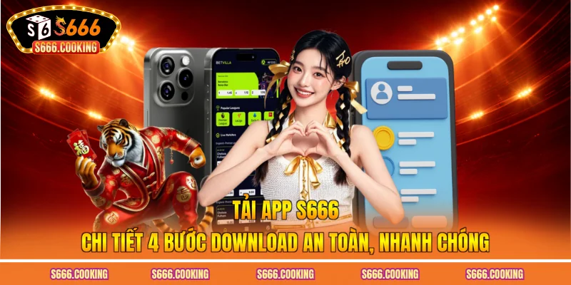 Tải App S666 - Chi Tiết 4 Bước Download An Toàn, Nhanh Chóng