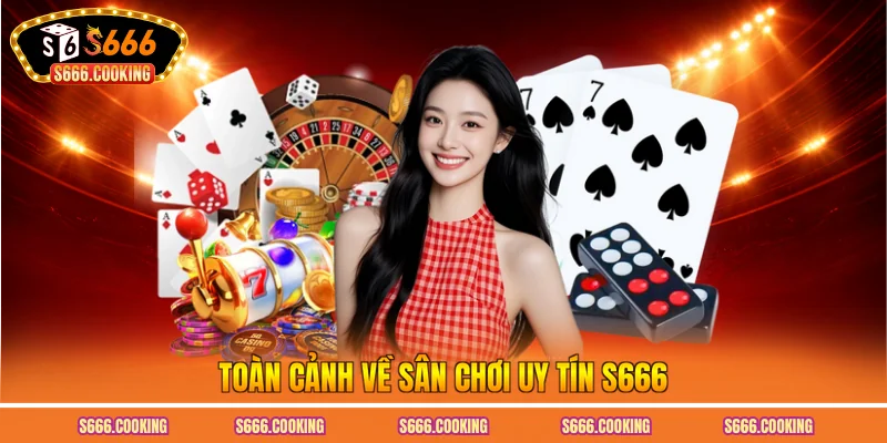 Toàn cảnh về sân chơi uy tín S666