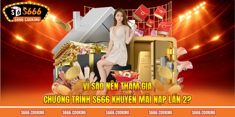 Vì sao nên tham gia chương trình S666 khuyến mãi nạp lần 2?